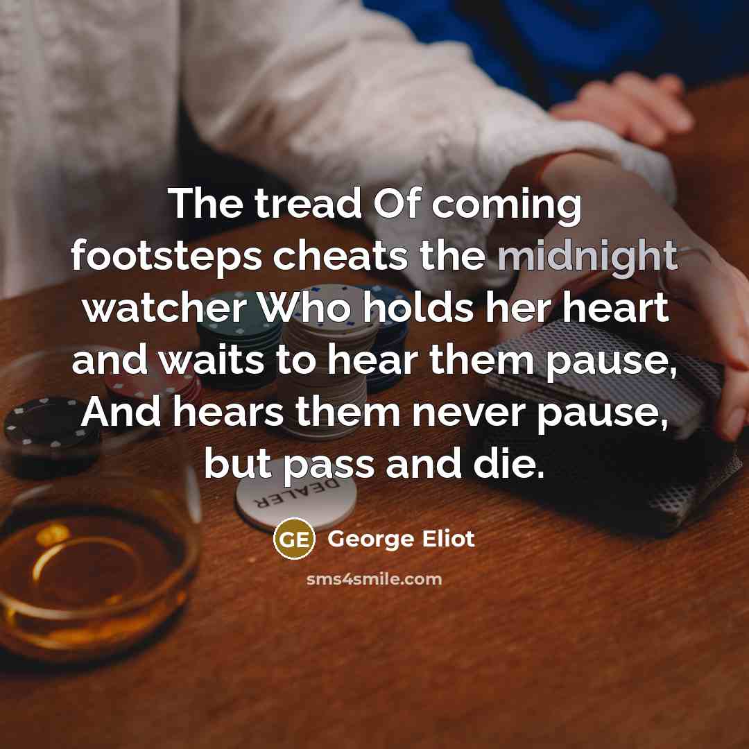 “The tread Of coming footsteps cheats the midnight watcher Who…” quote by George Eliot