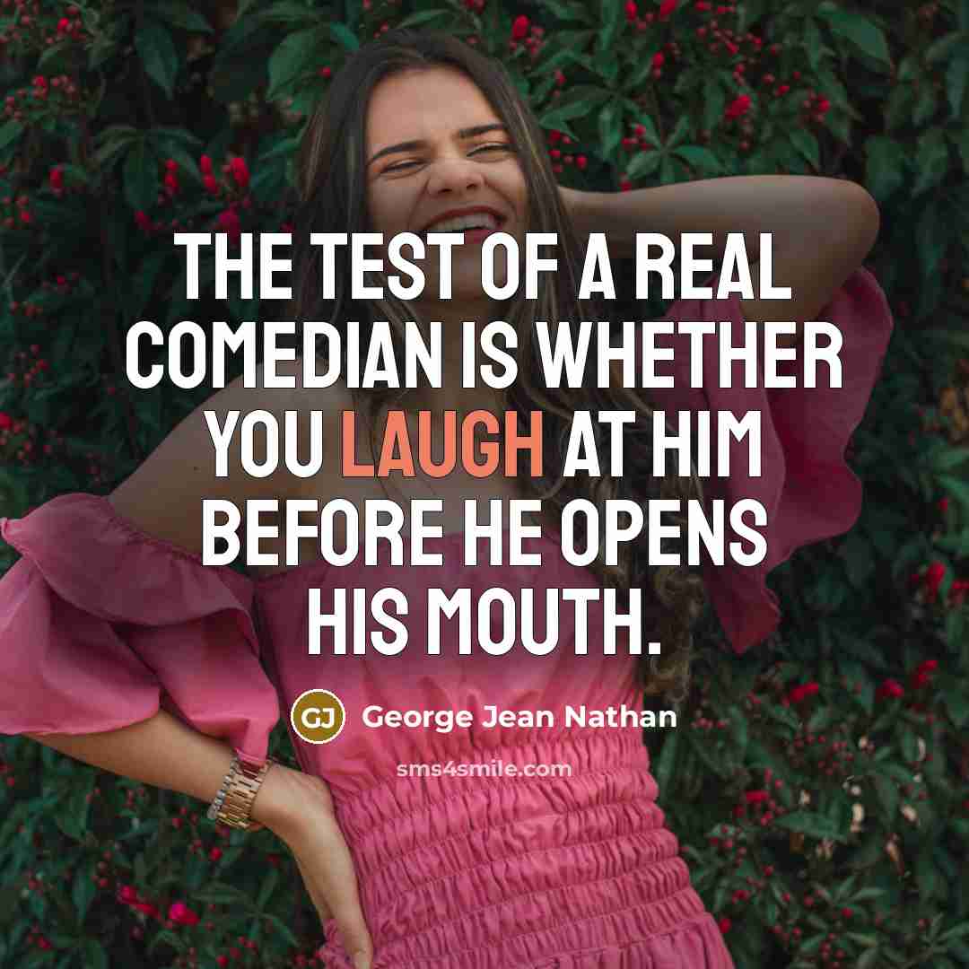 “The test of a real comedian is whether you laugh…” quote by George Jean Nathan