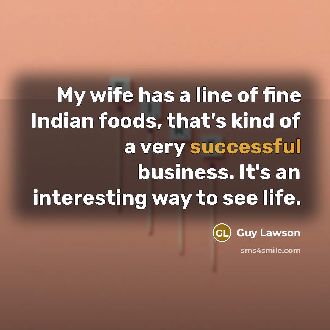 “My wife has a line of fine Indian foods, that's…” quote by Guy Lawson