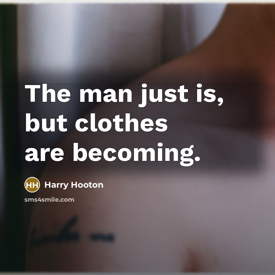 “The man just is, but clothes are becoming.…” quote by Harry Hooton