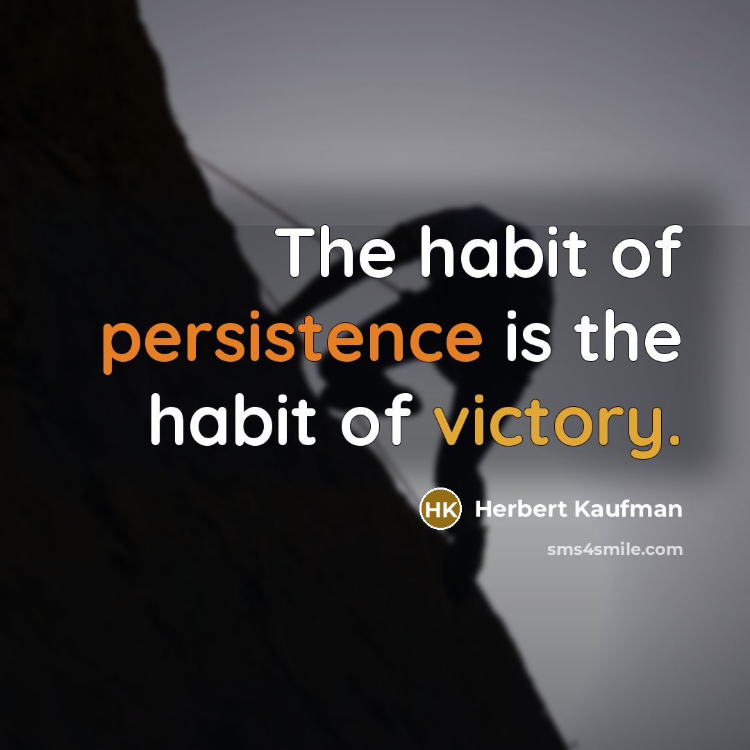 “The habit of persistence is the habit of victory.…” quote by Herbert Kaufman