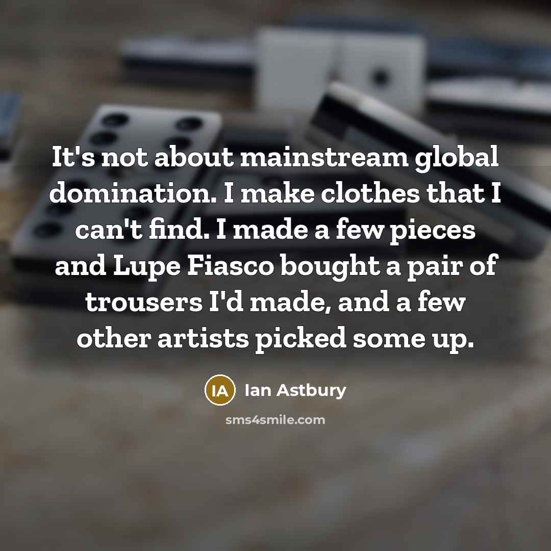 “It's not about mainstream global domination. I make clothes that…” quote by Ian Astbury