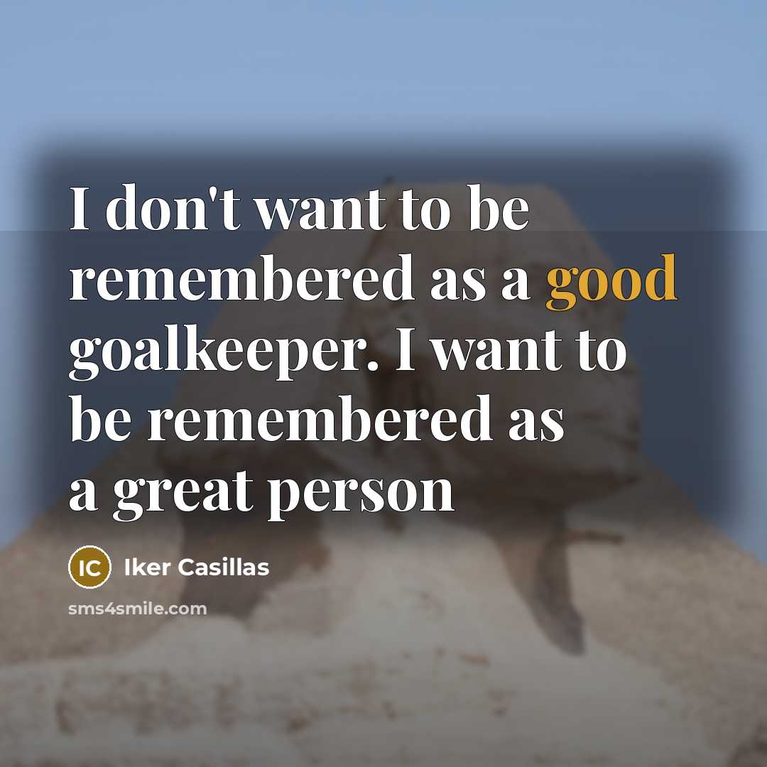 “I don't want to be remembered as a good goalkeeper.…” quote by Iker Casillas