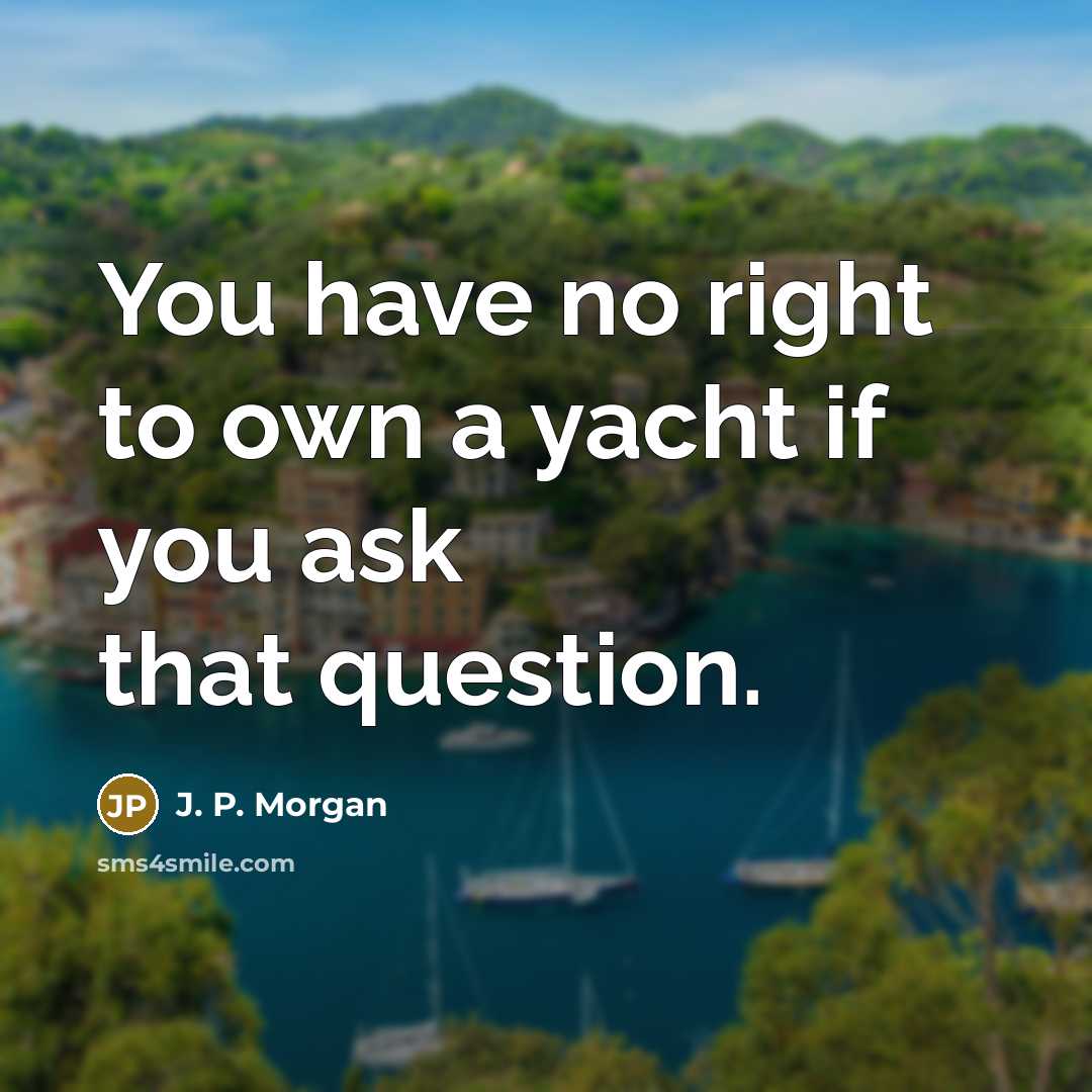 “You have no right to own a yacht if you…” quote by J. P. Morgan