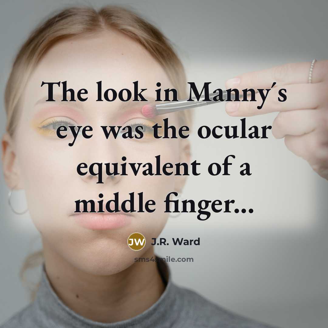 “The look in Manny´s eye was the ocular equivalent of…” quote by J.R. Ward