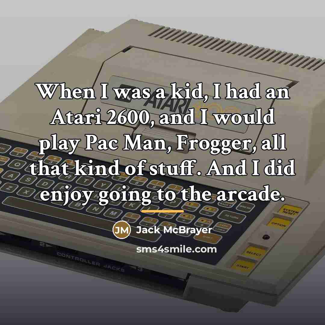 “When I was a kid, I had an Atari 2600,…” quote by Jack McBrayer