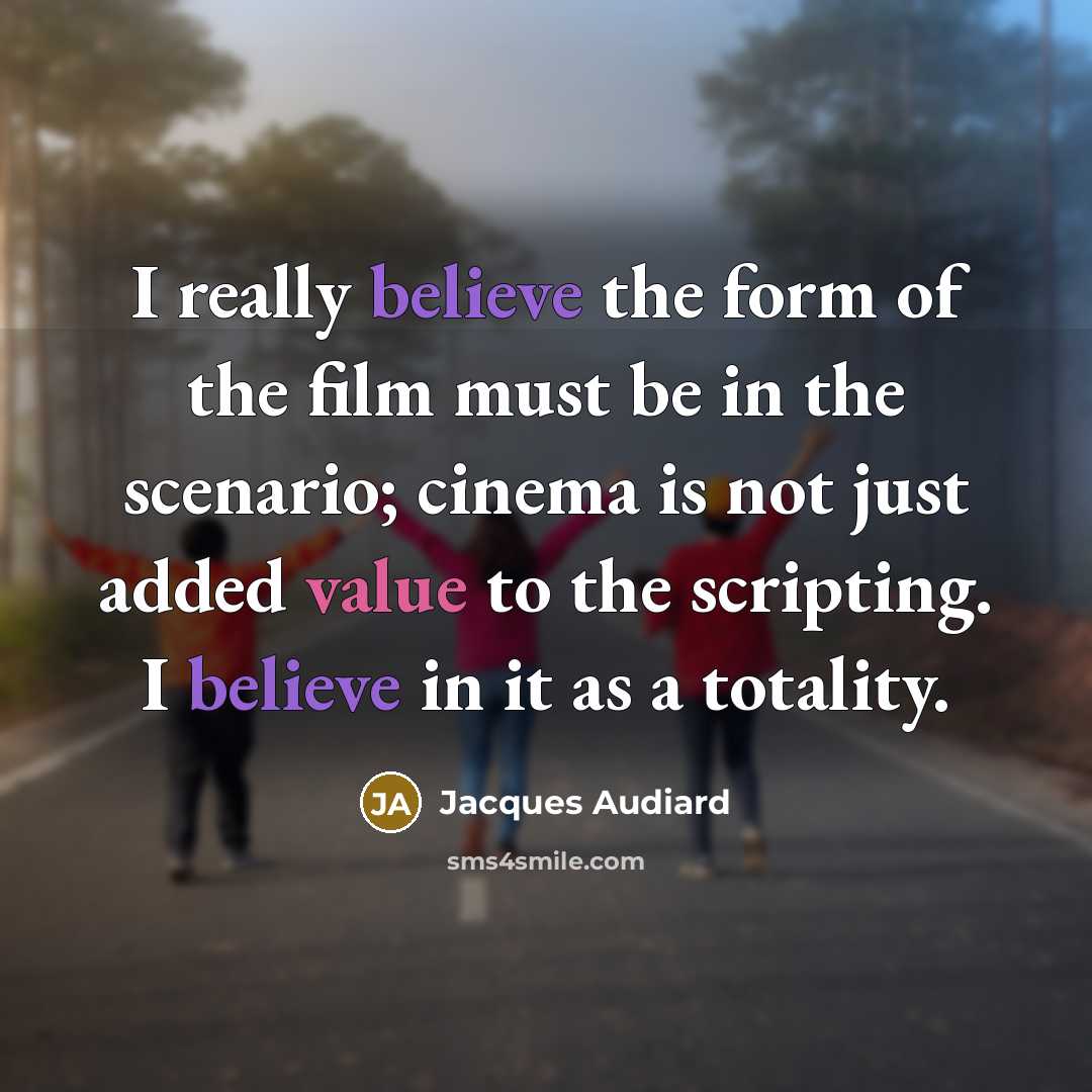 “I really believe the form of the film must be…” quote by Jacques Audiard