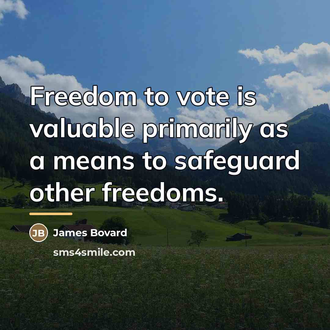 “Freedom to vote is valuable primarily as a means to…” quote by James Bovard