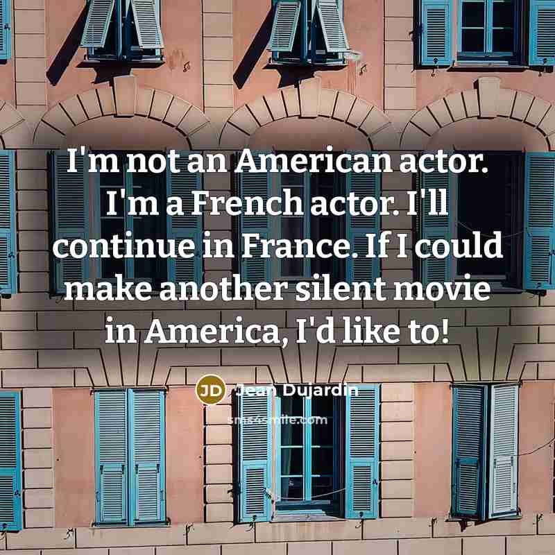 “I'm not an American actor. I'm a French actor. I'll…” quote by Jean Dujardin