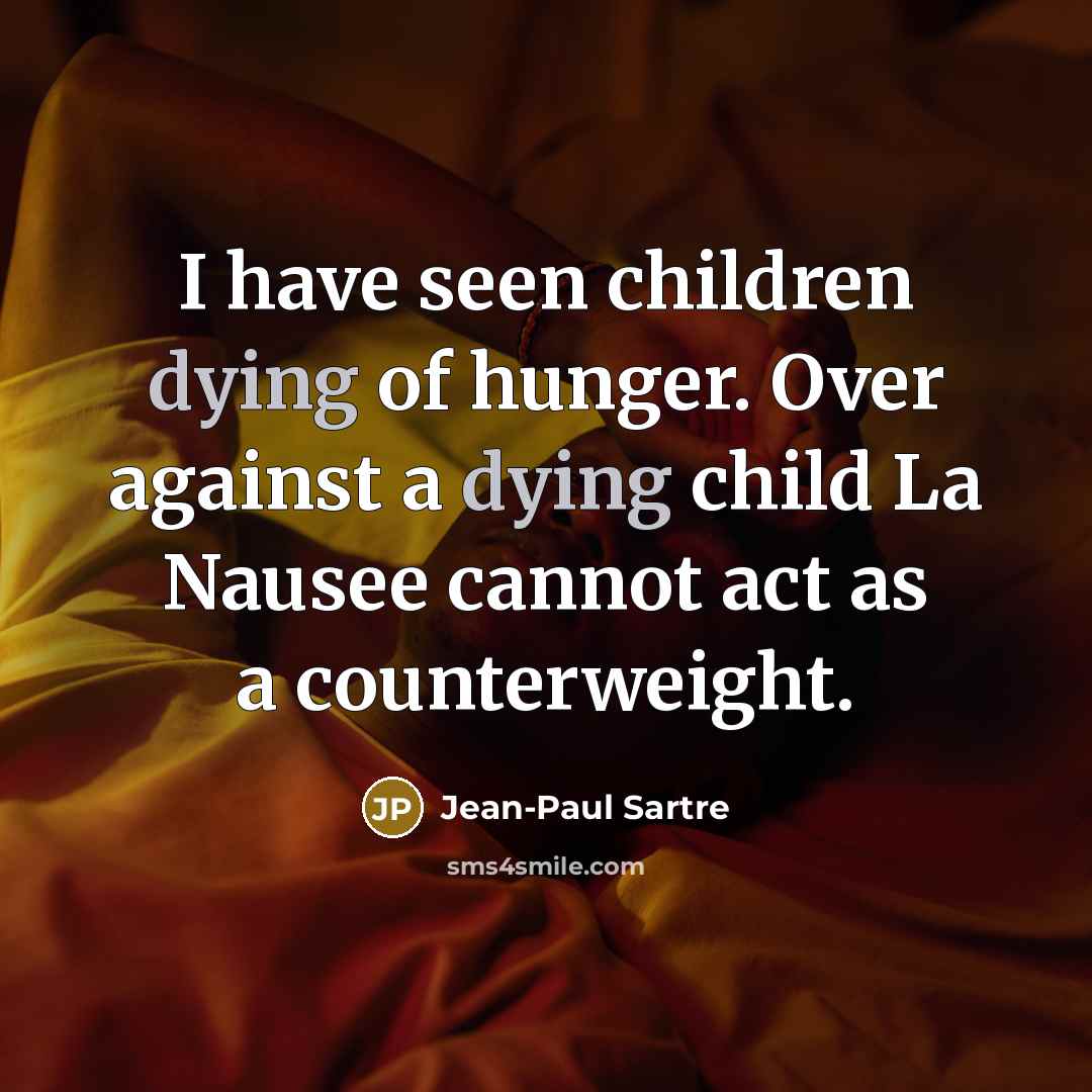 “I have seen children dying of hunger. Over against a…” quote by Jean-Paul Sartre