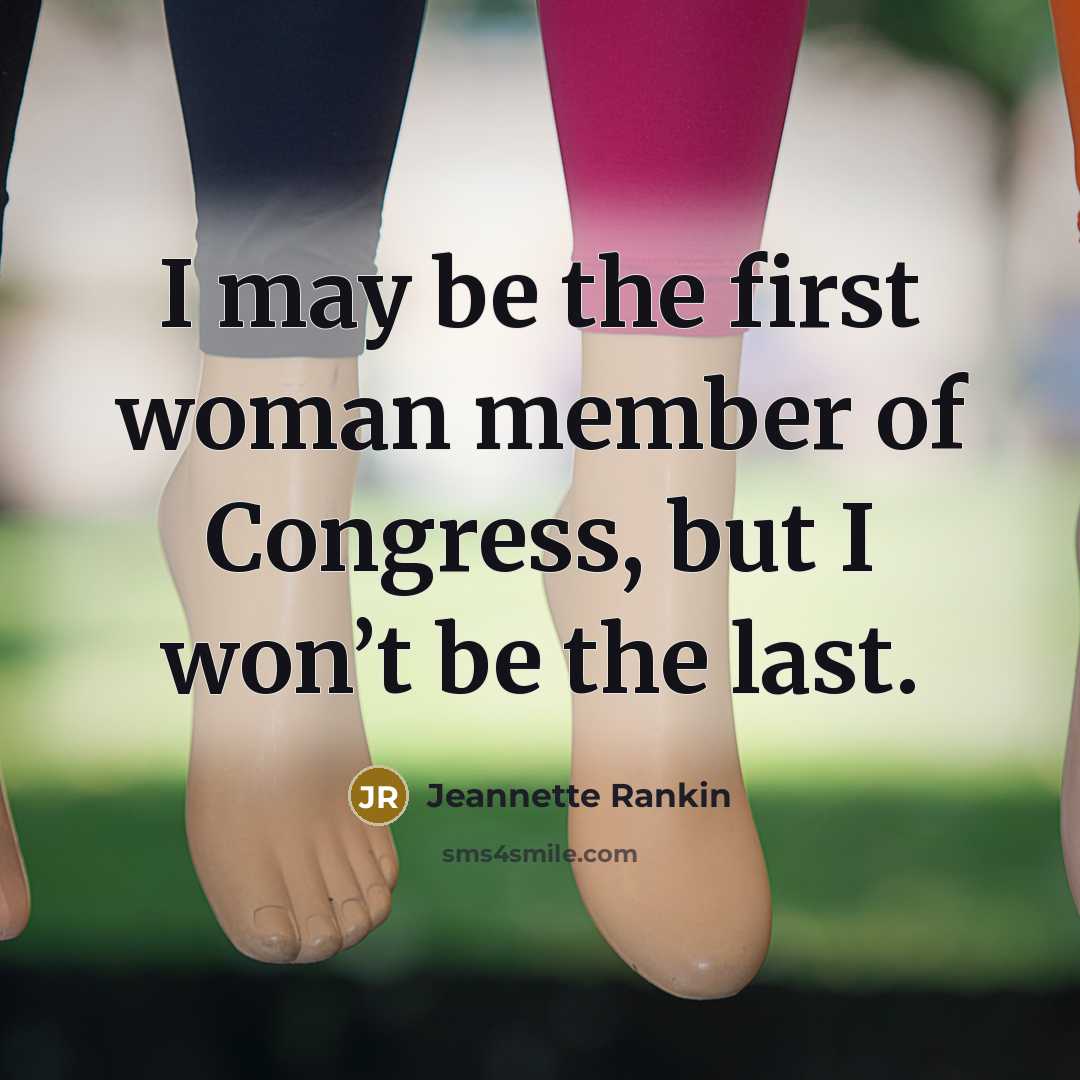 “I may be the first woman member of Congress, but…” quote by Jeannette Rankin
