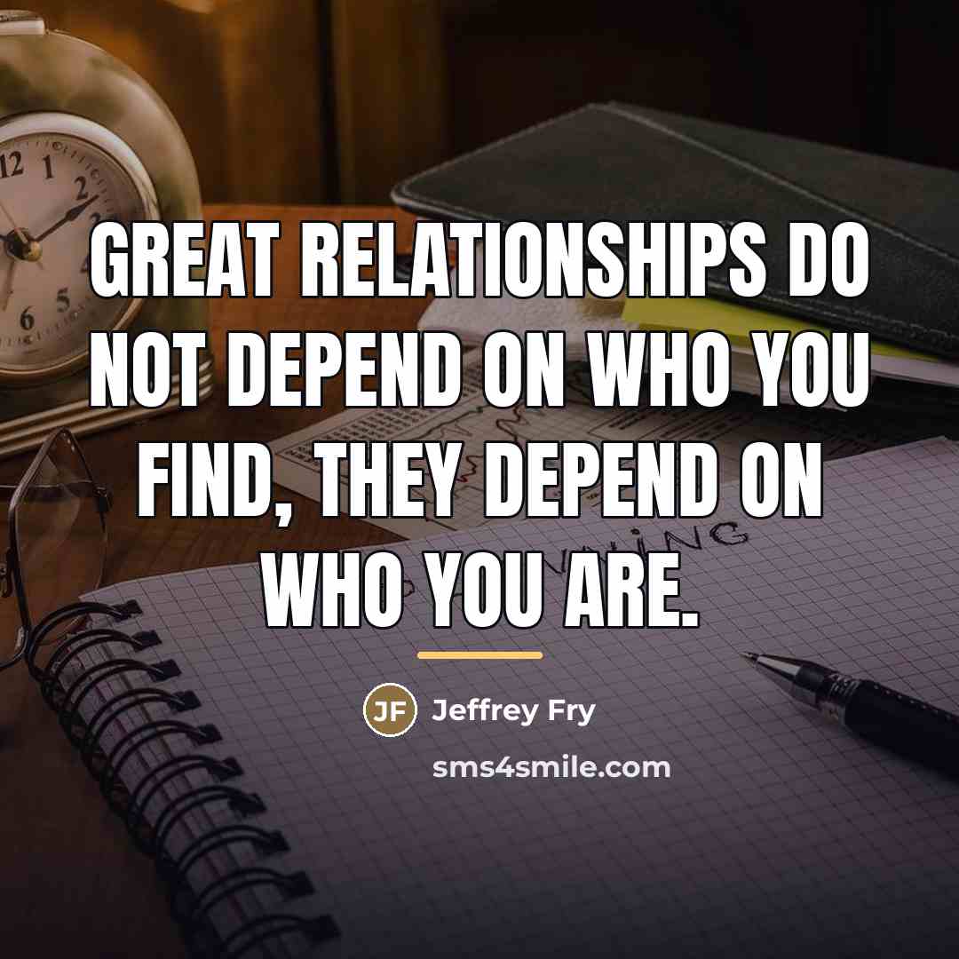 “Great relationships do not depend on who you find, they…” quote by Jeffrey Fry