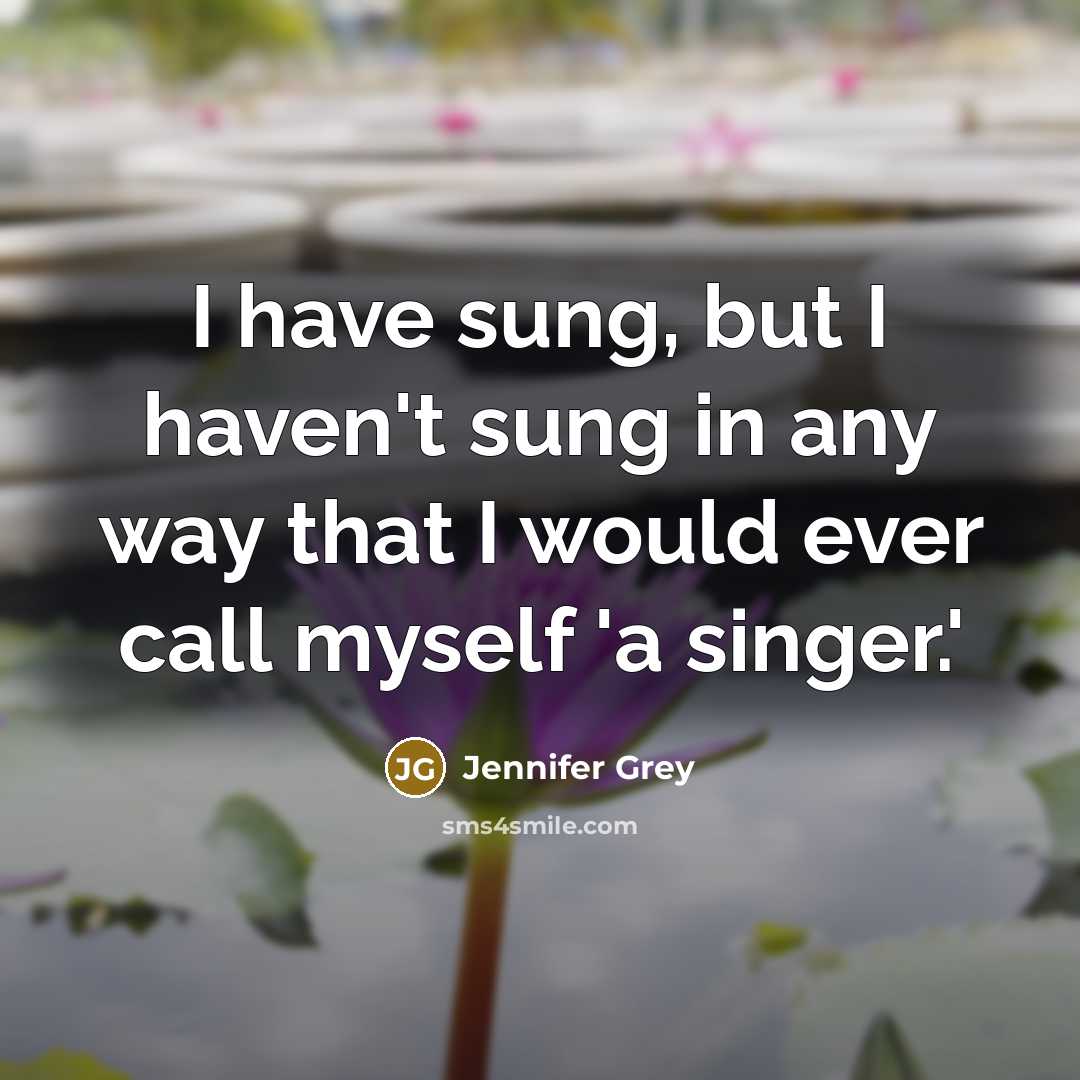 “I have sung, but I haven't sung in any way…” quote by Jennifer Grey