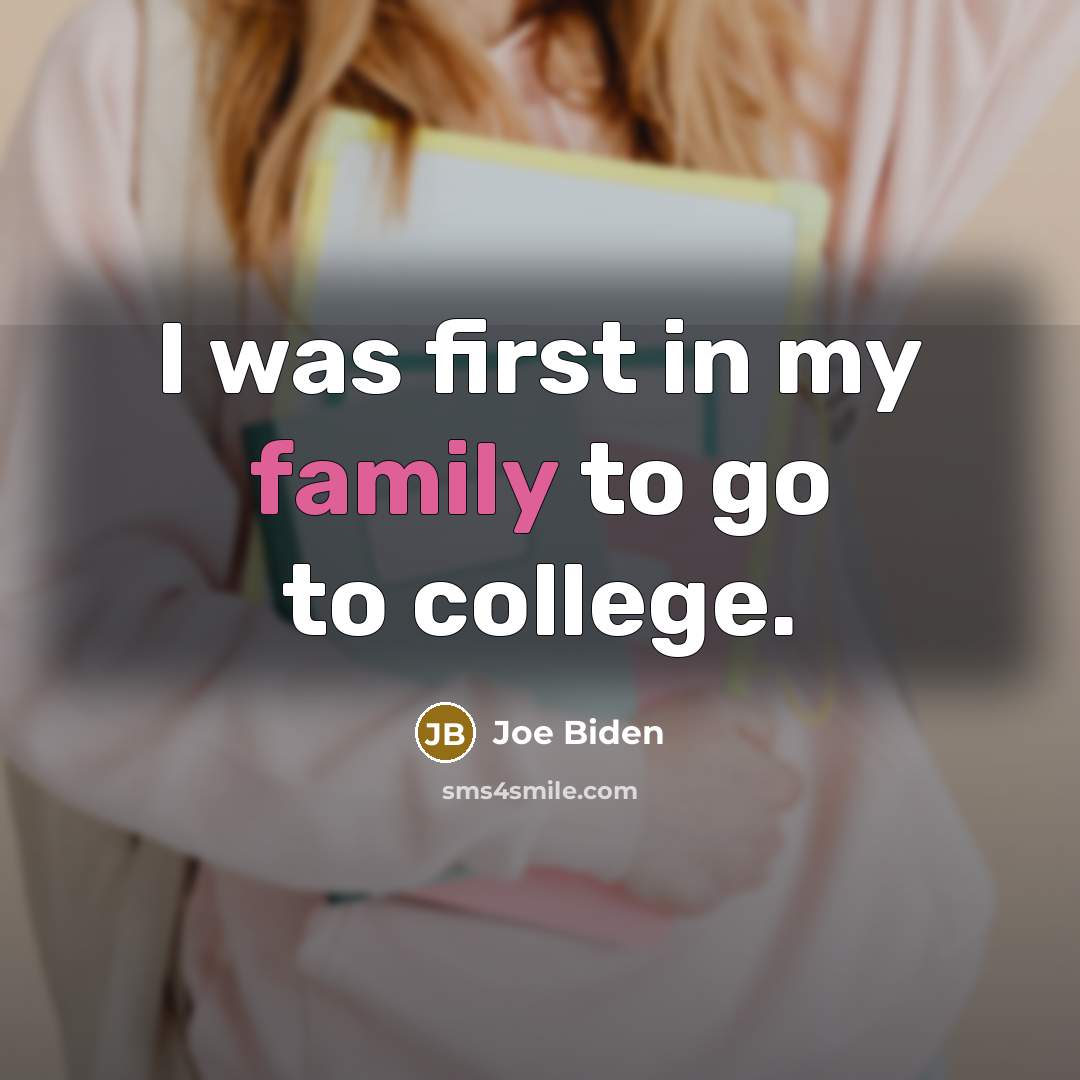“I was first in my family to go to college.…” quote by Joe Biden