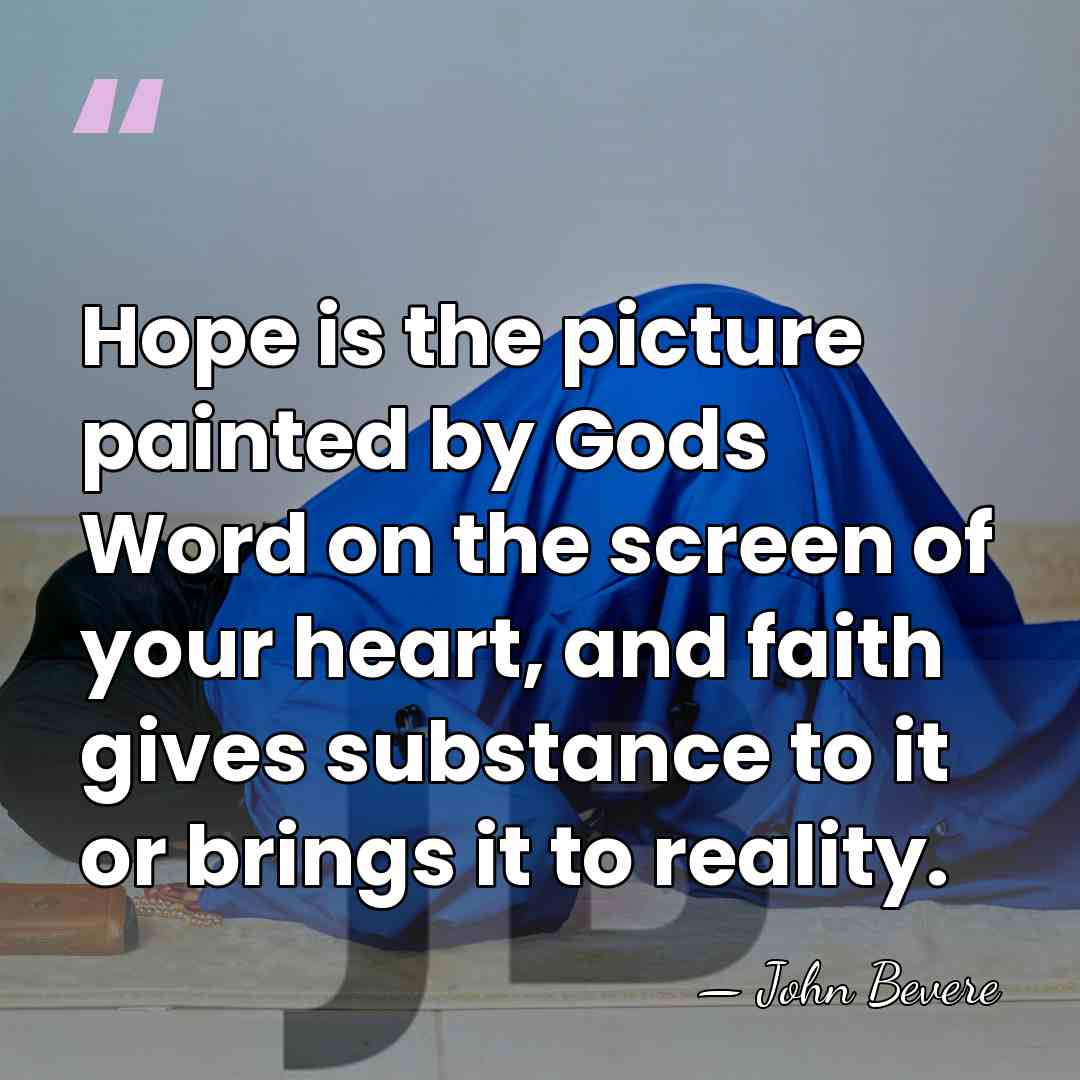 Hope is the picture painted by Gods Word on the screen of&hellip; - John Bevere