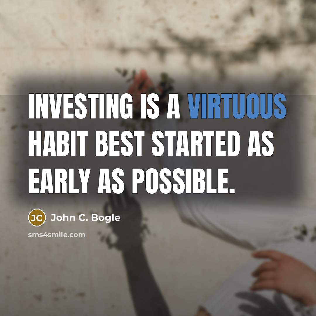“Investing is a virtuous habit best started as early as…” quote by John C. Bogle