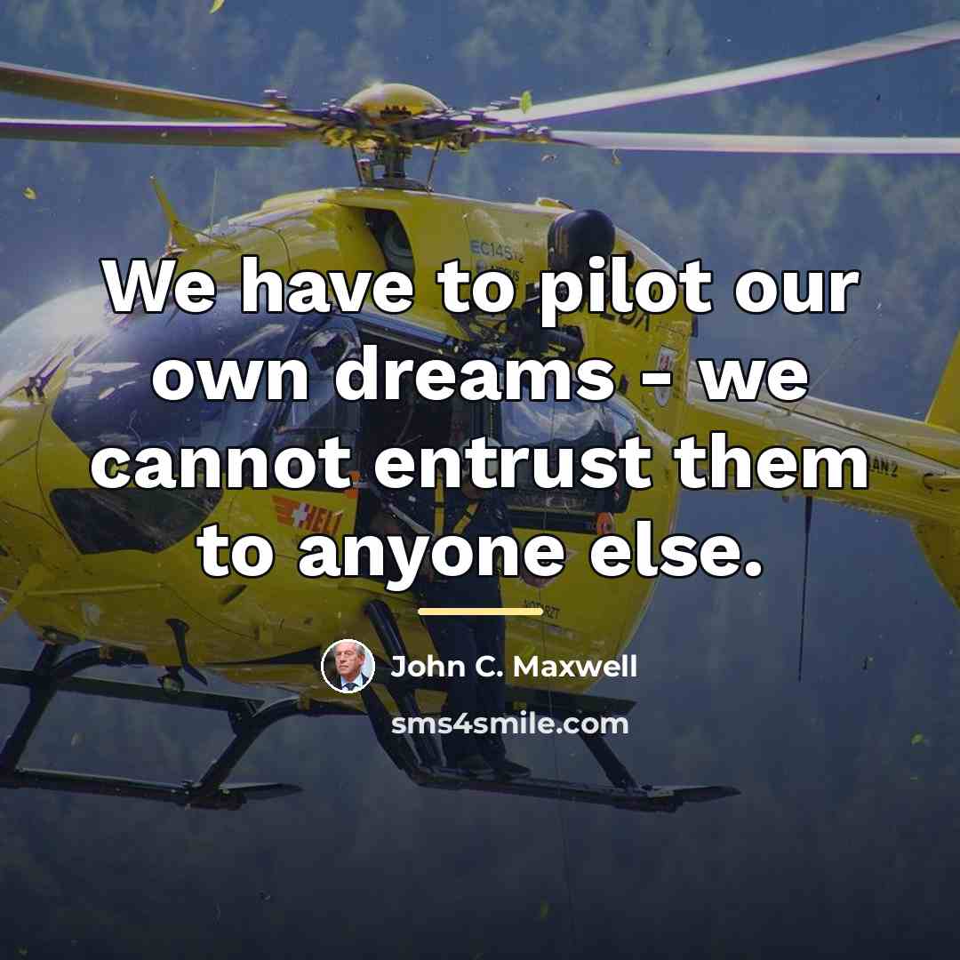 “We have to pilot our own dreams - we cannot…” quote by John C. Maxwell