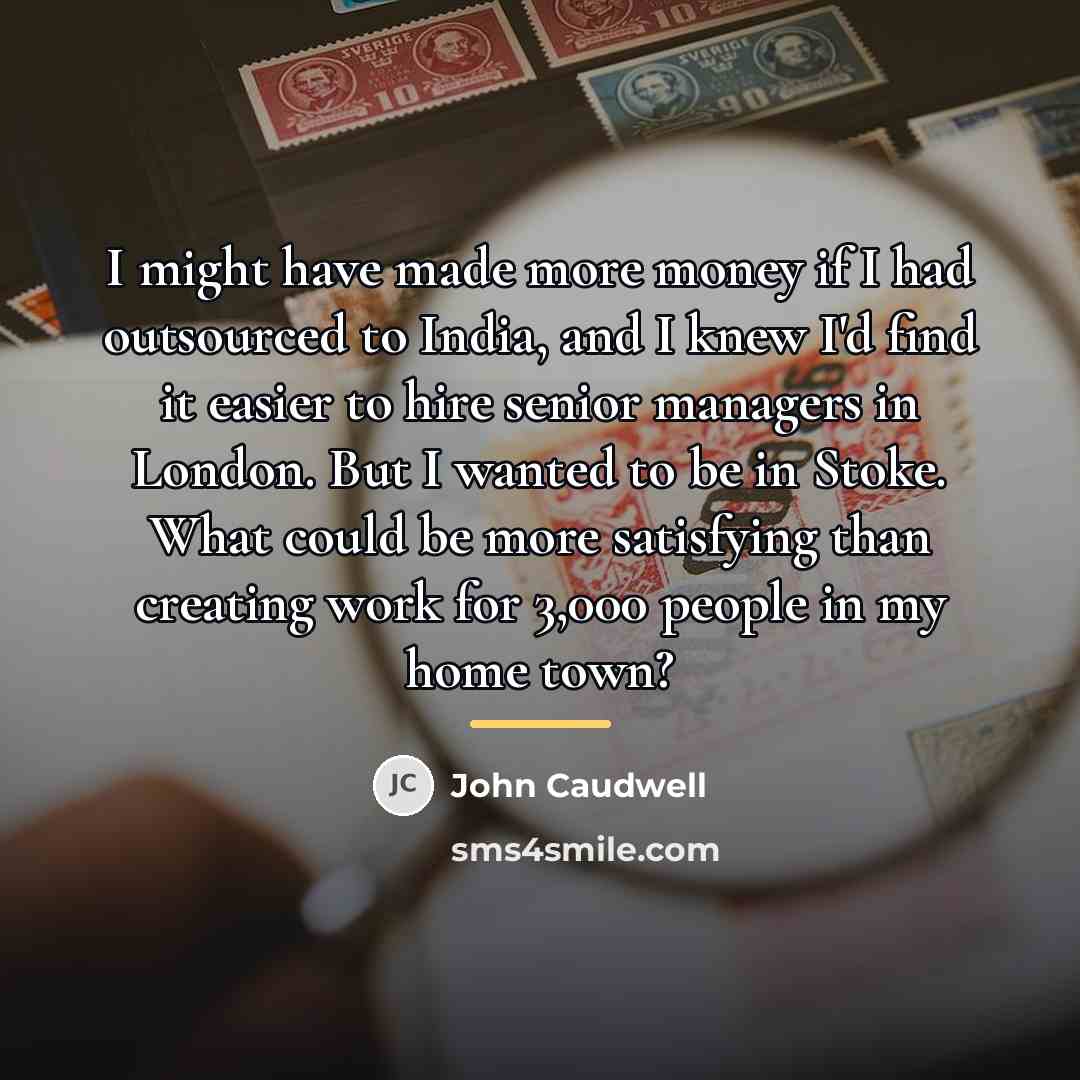“I might have made more money if I had outsourced…” quote by John Caudwell