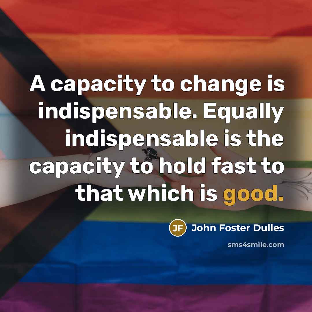 “A capacity to change is indispensable. Equally indispensable is the…” quote by John Foster Dulles