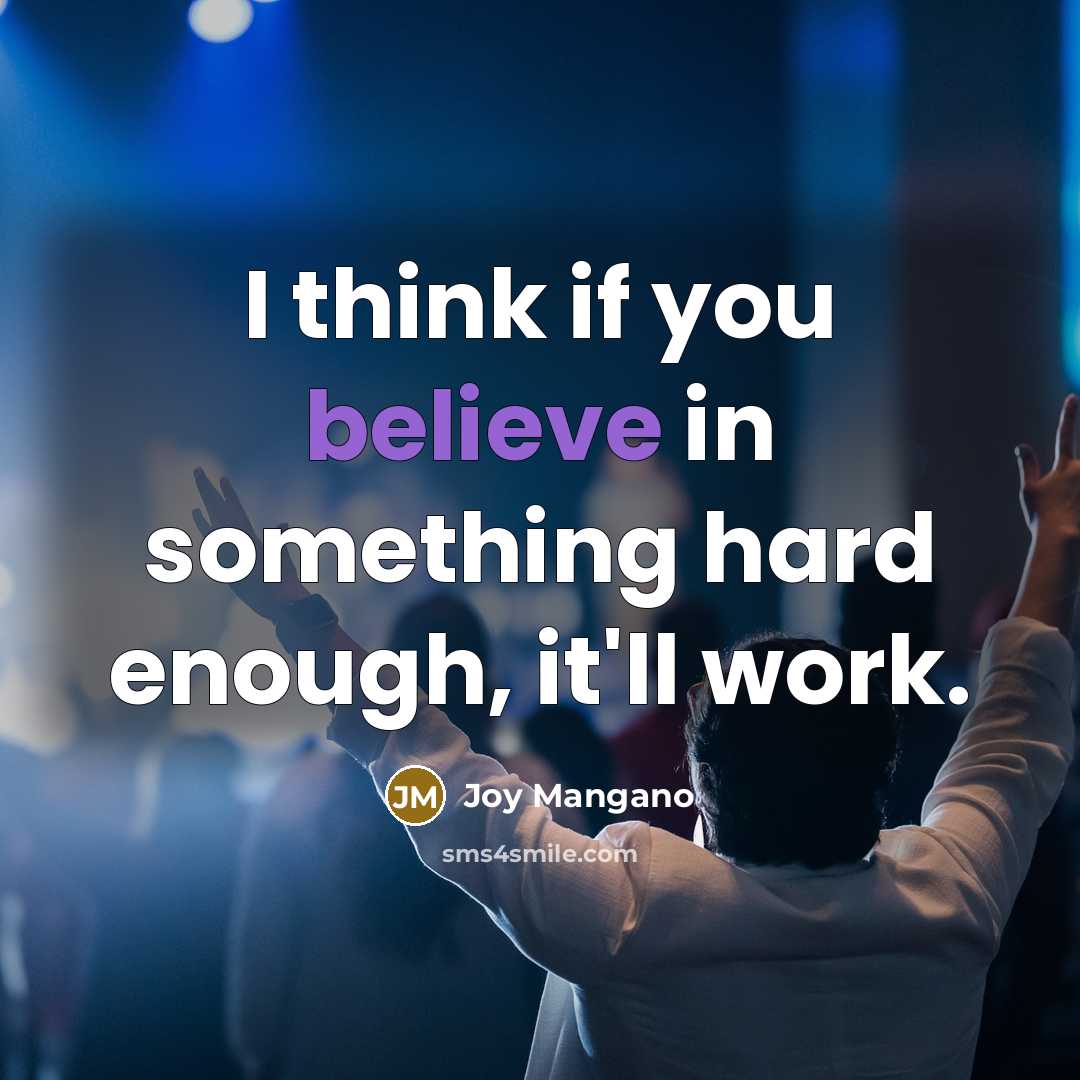 “I think if you believe in something hard enough, it'll…” quote by Joy Mangano