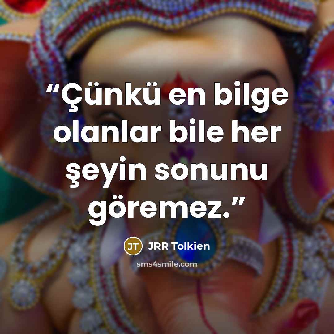 “Çünkü en bilge olanlar bile her şeyin sonunu göremez.” quote by JRR Tolkien