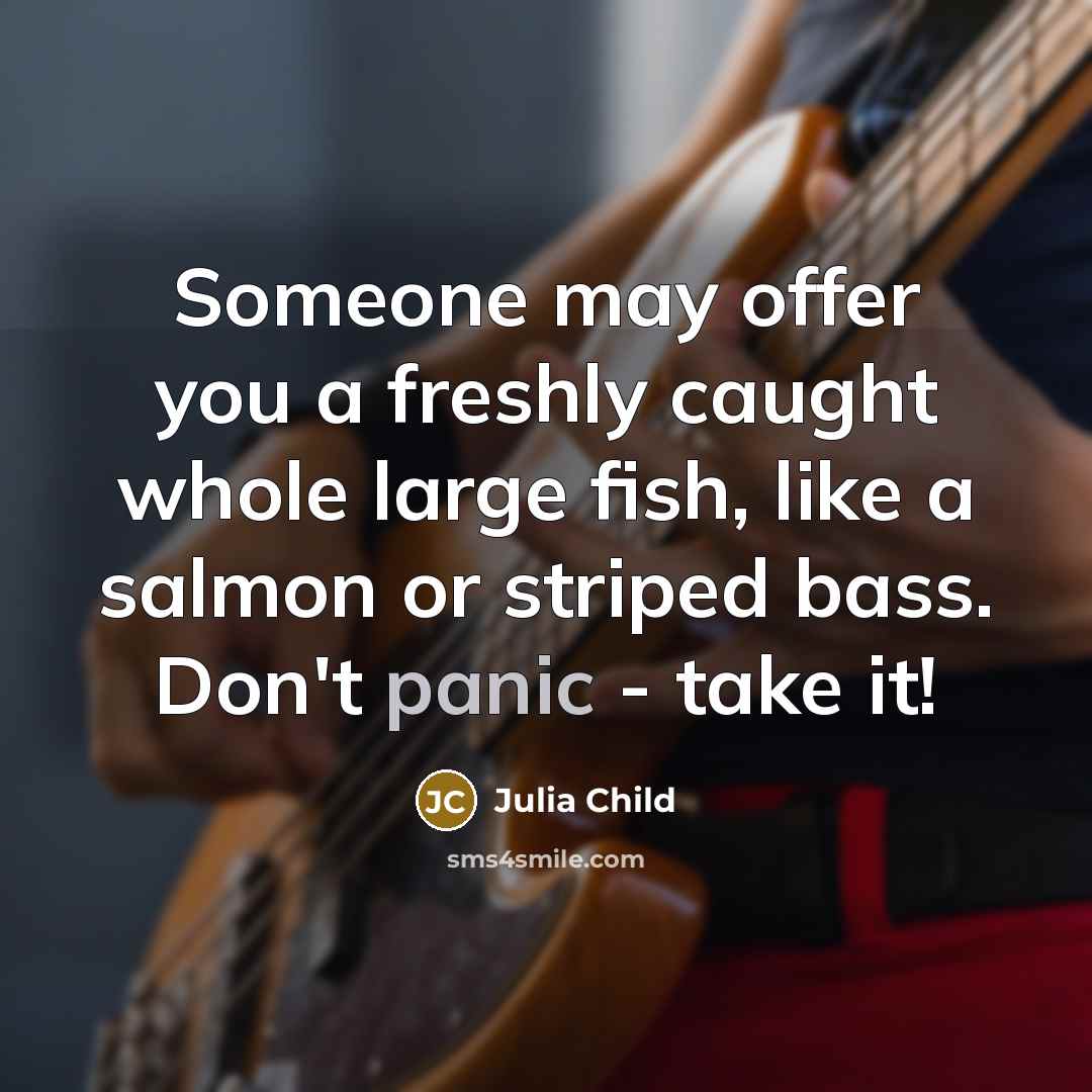 “Someone may offer you a freshly caught whole large fish,…” quote by Julia Child