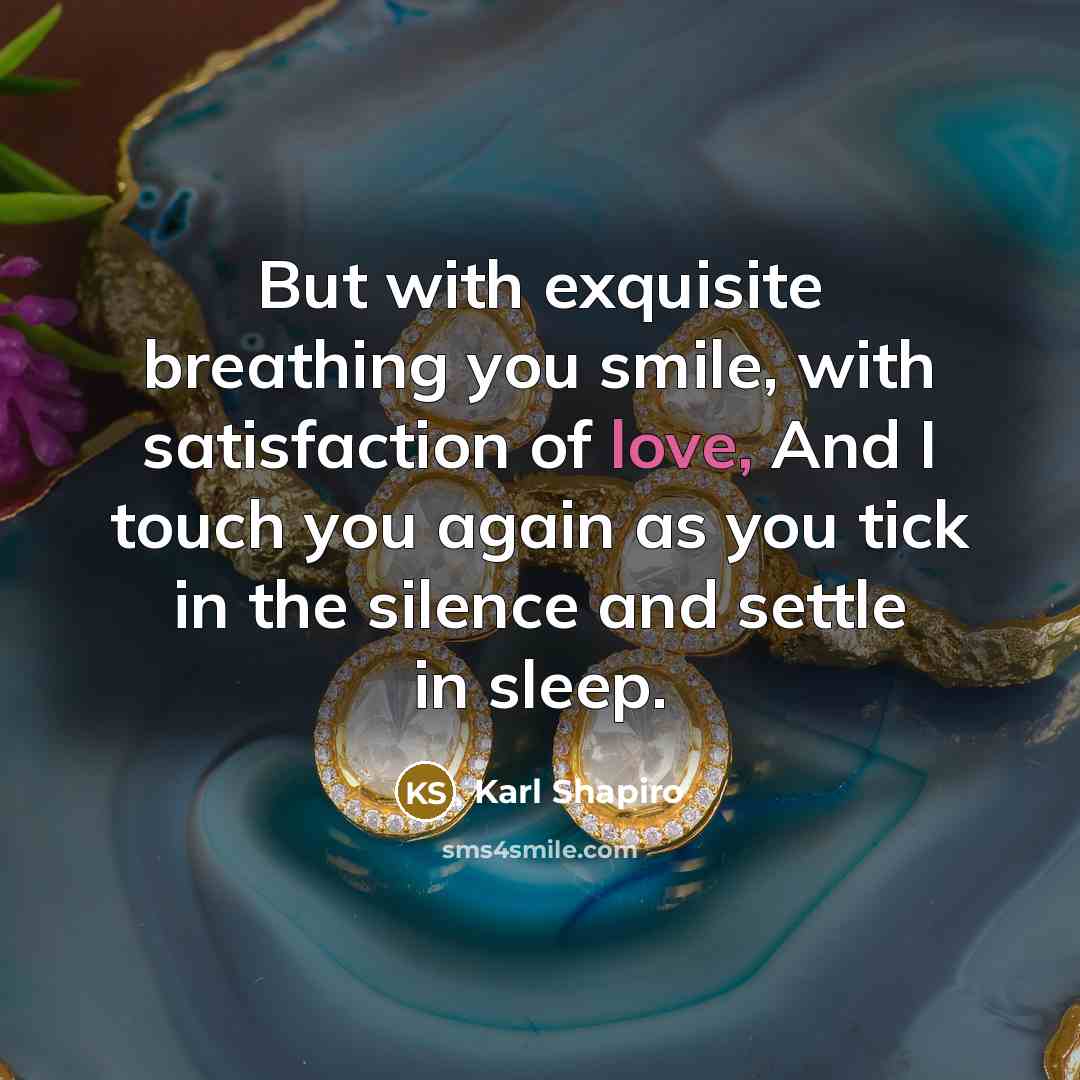 “But with exquisite breathing you smile, with satisfaction of love,…” quote by Karl Shapiro