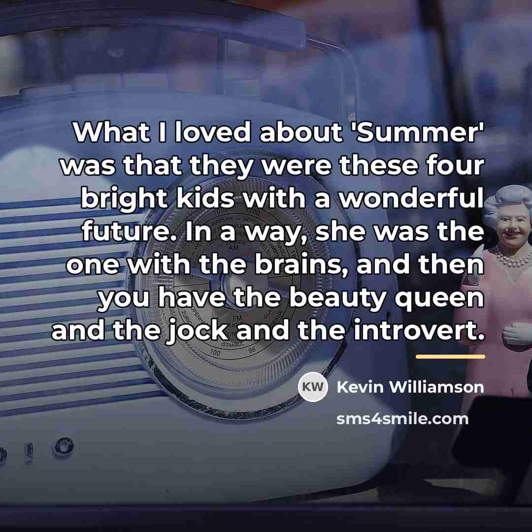 “What I loved about 'Summer' was that they were these…” quote by Kevin Williamson