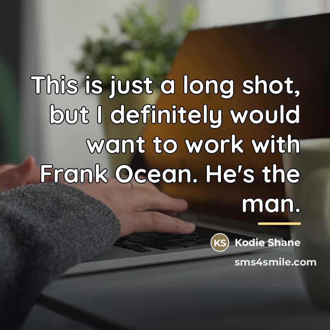 “This is just a long shot, but I definitely would…” quote by Kodie Shane