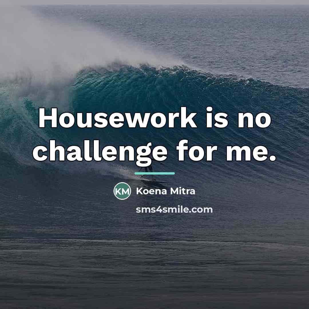 “Housework is no challenge for me.…” quote by Koena Mitra