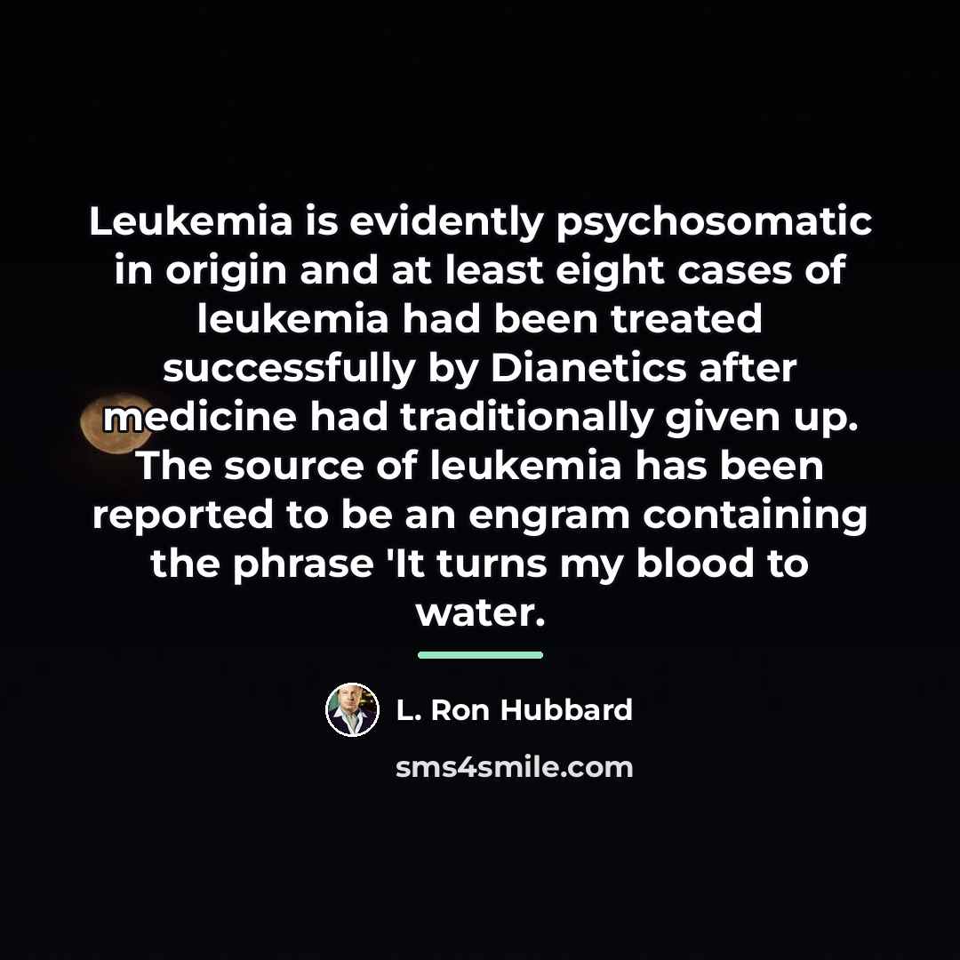 “Leukemia is evidently psychosomatic in origin and at least eight…” quote by L. Ron Hubbard