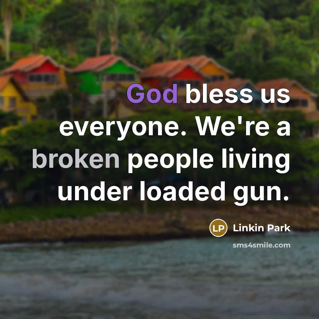 “God bless us everyone. We're a broken people living under…” quote by Linkin Park