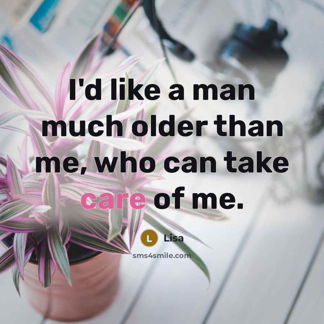 “I'd like a man much older than me, who can take care of me.” quote by Lisa