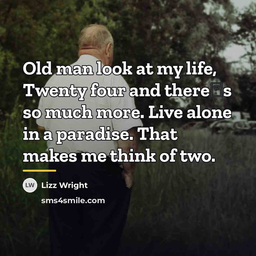 “Old man look at my life, Twenty four and there�s…” quote by Lizz Wright