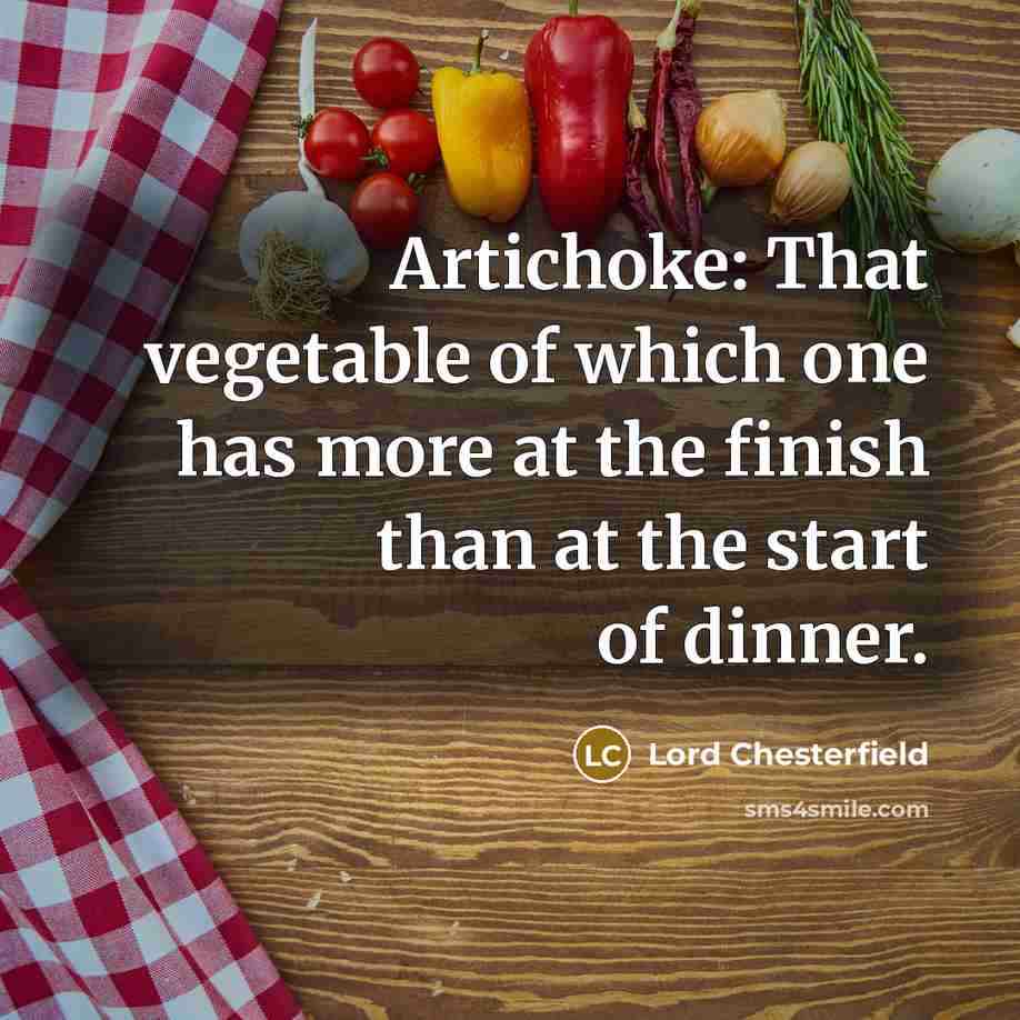 “Artichoke: That vegetable of which one has more at the…” quote by Lord Chesterfield