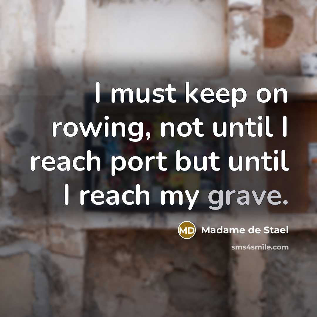 “I must keep on rowing, not until I reach port…” quote by Madame de Stael