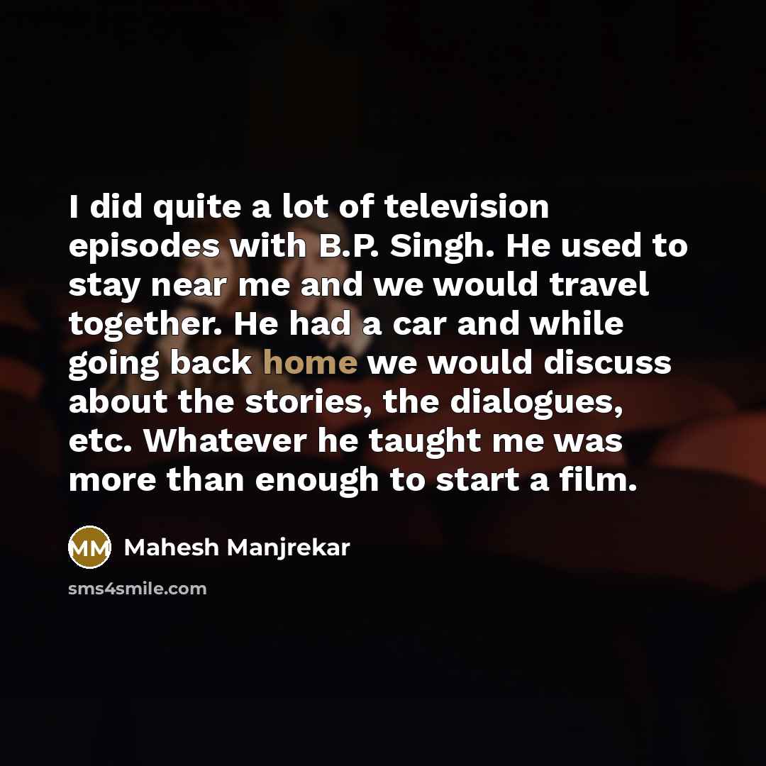 “I did quite a lot of television episodes with B.P.…” quote by Mahesh Manjrekar