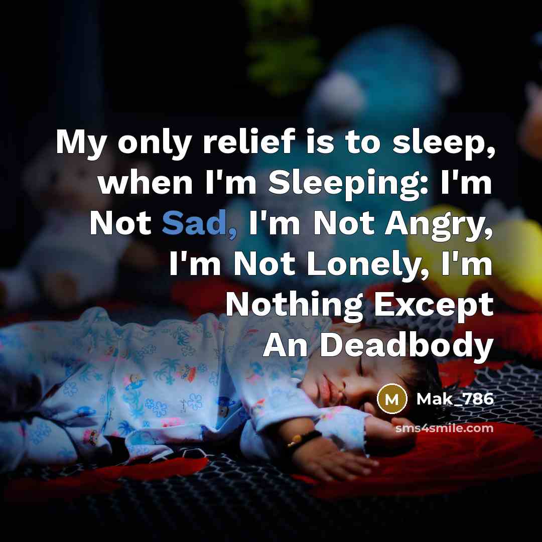 “My only relief is to sleep, when I'm Sleeping: I'm…” quote by Mak_786