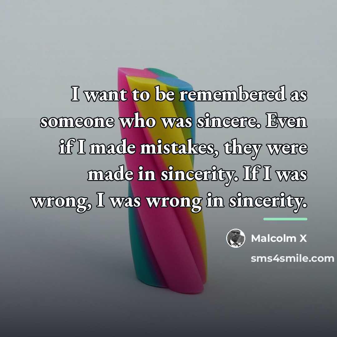 “I want to be remembered as someone who was sincere.…” quote by Malcolm X