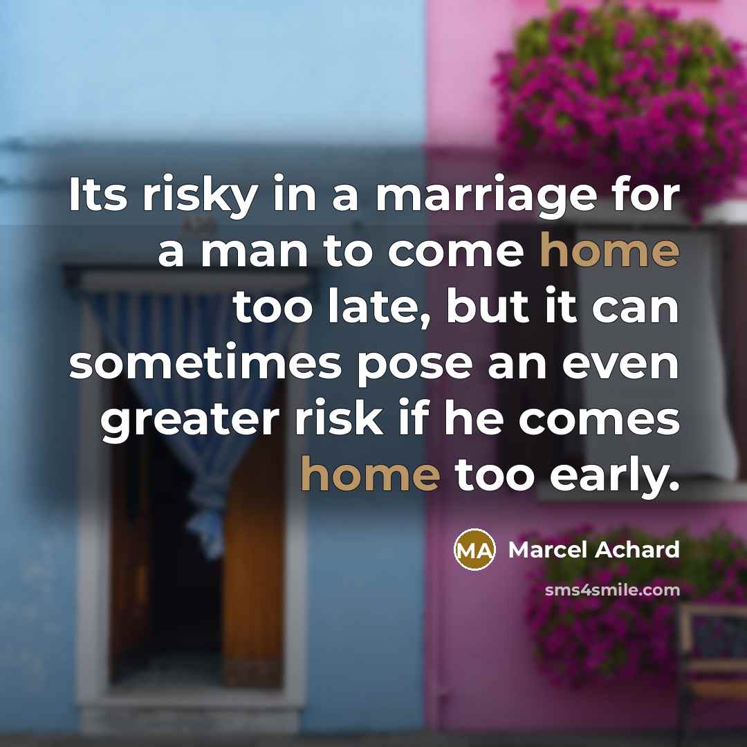 “Its risky in a marriage for a man to come…” quote by Marcel Achard