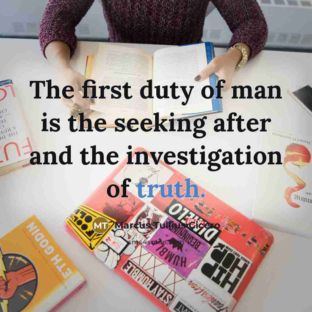 “The first duty of man is the seeking after and…” quote by Marcus Tullius Cicero
