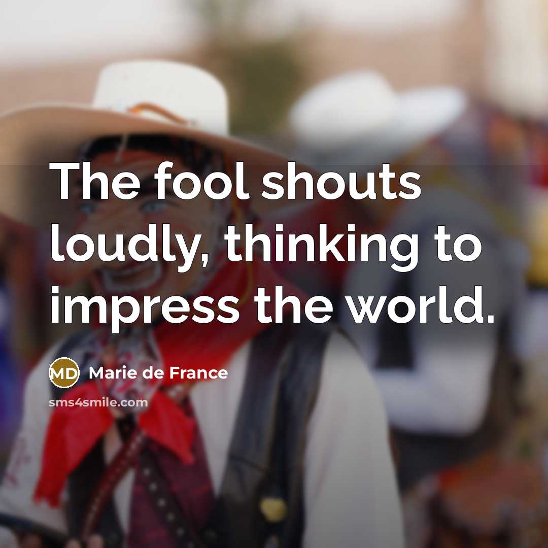 “The fool shouts loudly, thinking to impress the world.…” quote by Marie de France