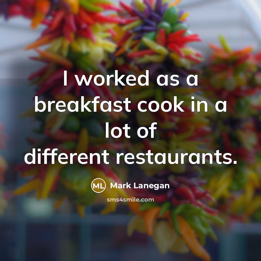 “I worked as a breakfast cook in a lot of…” quote by Mark Lanegan