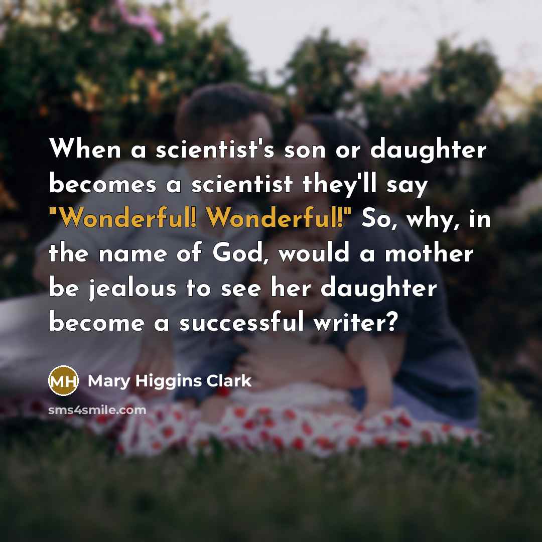“When a scientist's son or daughter becomes a scientist they'll…” quote by Mary Higgins Clark