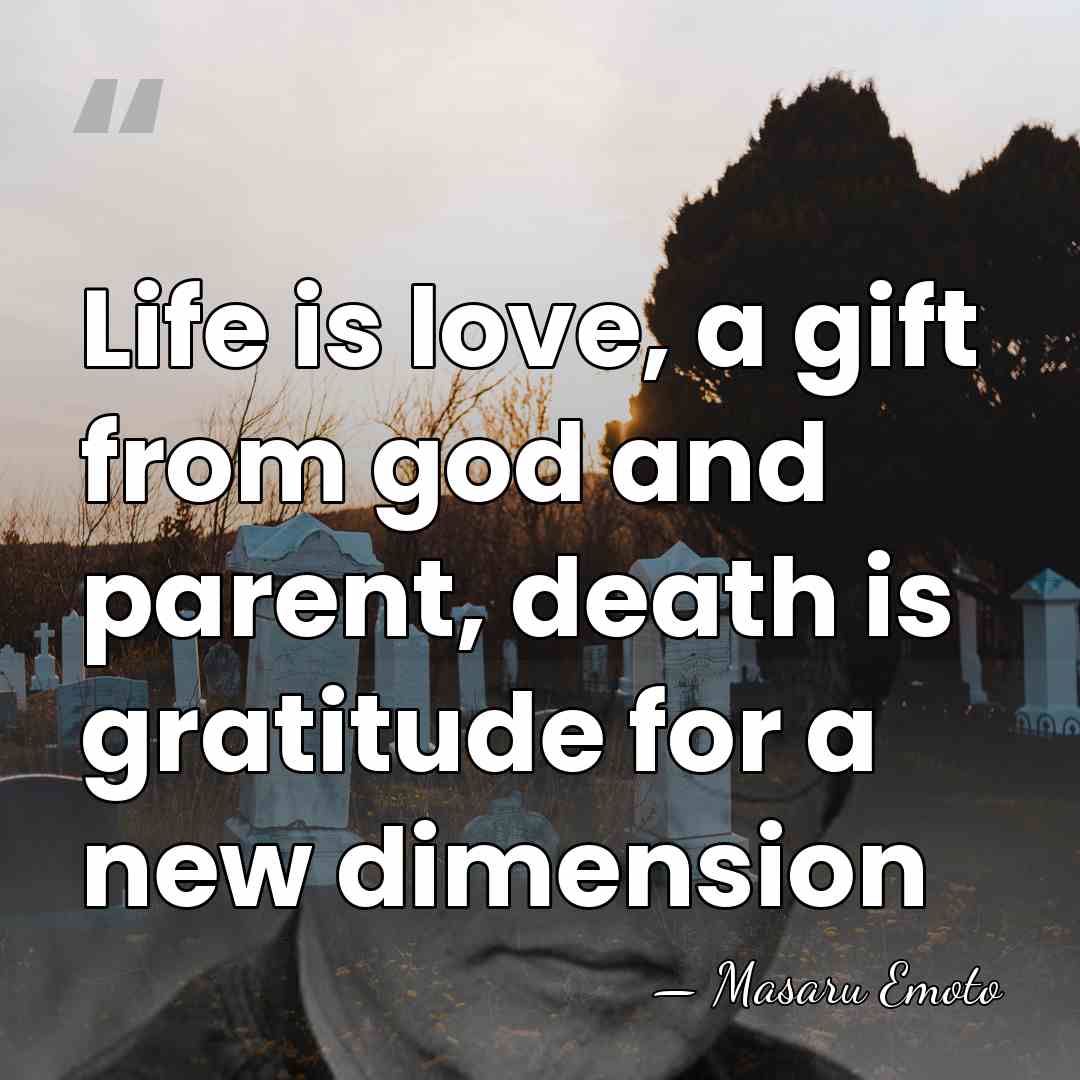 Life is love, a gift from god and parent, death is gratitude&hellip; - Masaru Emoto