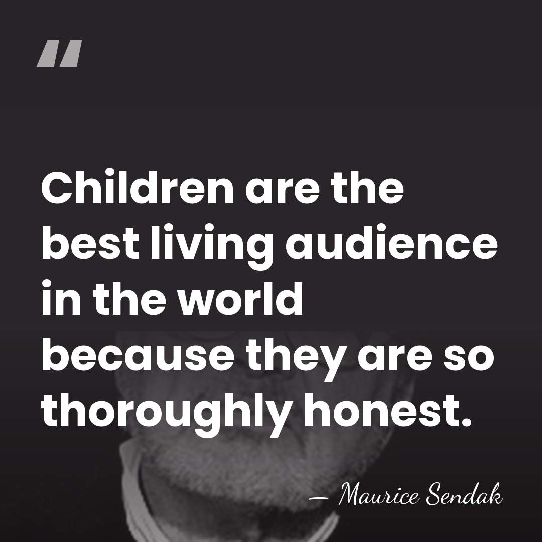 Children are the best living audience in the world because they are&hellip; - Maurice Sendak