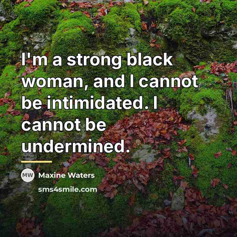 “I'm a strong black woman, and I cannot be intimidated.…” quote by Maxine Waters