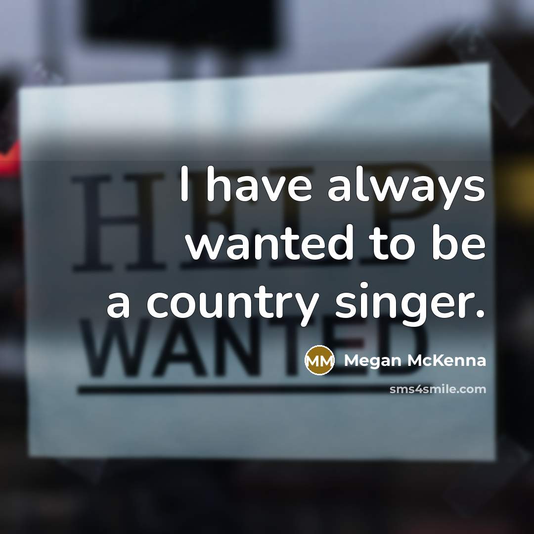 “I have always wanted to be a country singer.…” quote by Megan McKenna