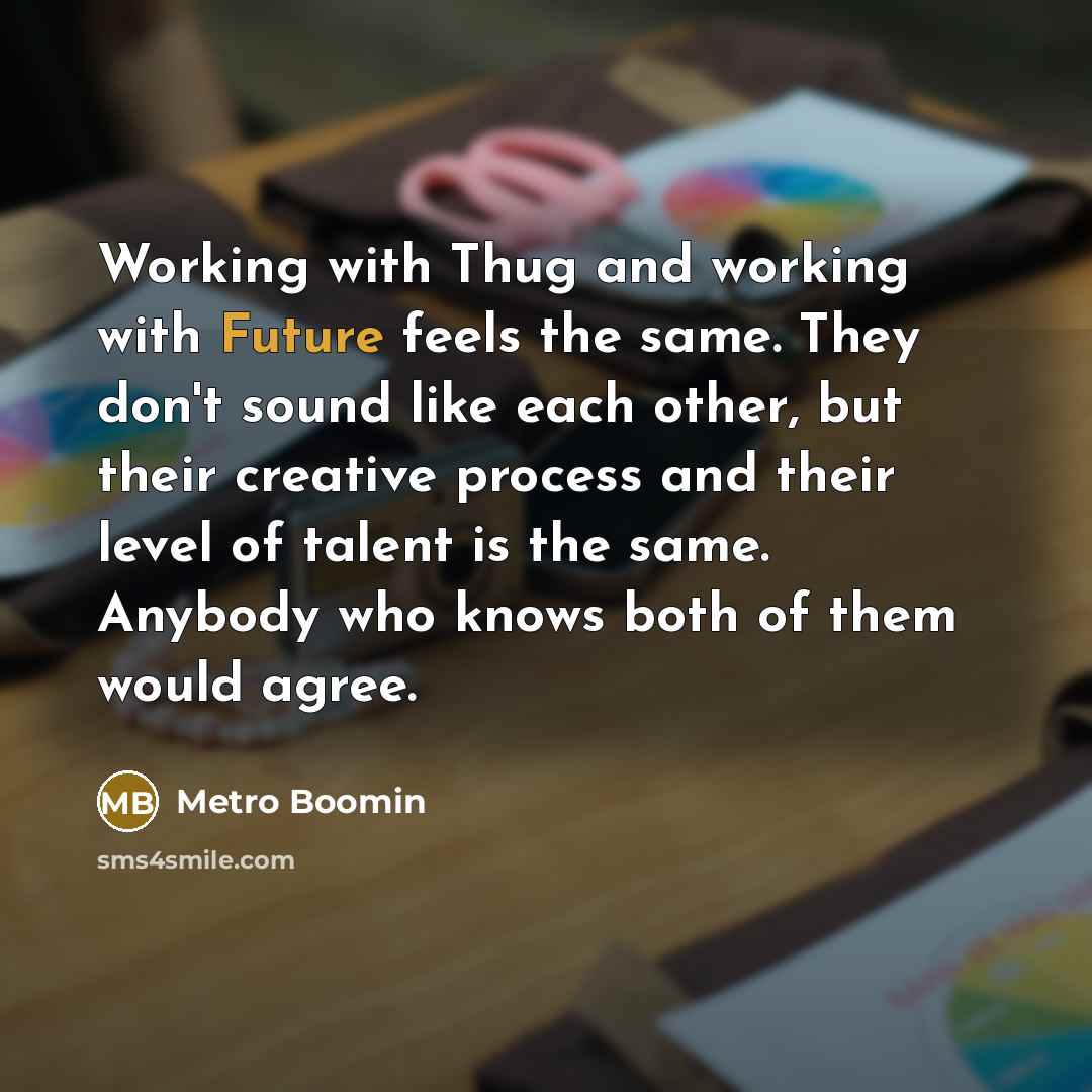 “Working with Thug and working with Future feels the same.…” quote by Metro Boomin