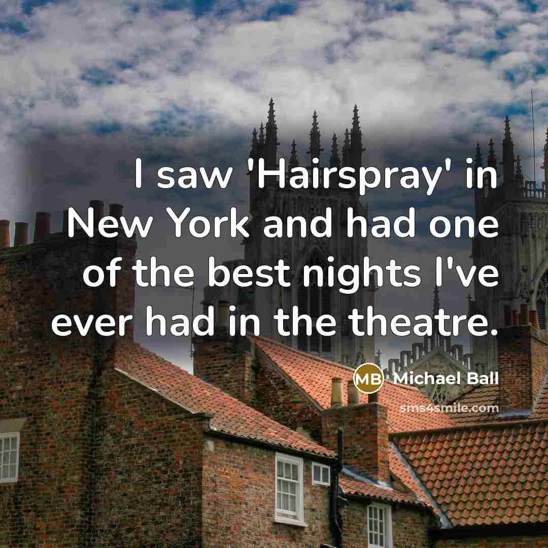“I saw 'Hairspray' in New York and had one of…” quote by Michael Ball